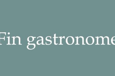 How to Pronounce ''Fin gastronome'' (A fine gourmet) Correctly in French