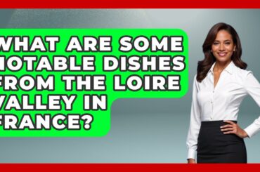 What Are Some Notable Dishes from the Loire Valley in France? - France Fact File