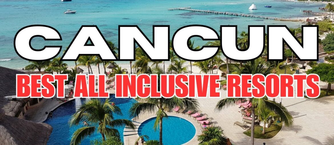 Top 10 All-Inclusive Resorts in Cancun  Mexico - A Journey of Discovery || Luxestyle Travel Videos