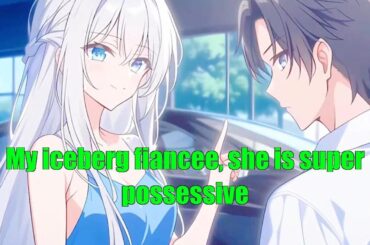 My iceberg fiancee, she is super possessive - FULL