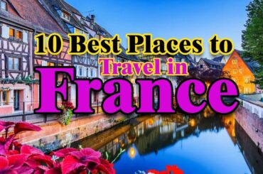 Top 10 Best Places to Travel in France
