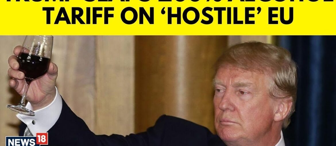 Trump Threatens 200% Tariff On E.U. Wine And Liquor, Says World Is 'Ripping Us Off' | N18G