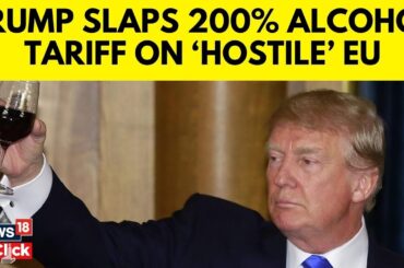 Trump Threatens 200% Tariff On E.U. Wine And Liquor, Says World Is 'Ripping Us Off' | N18G