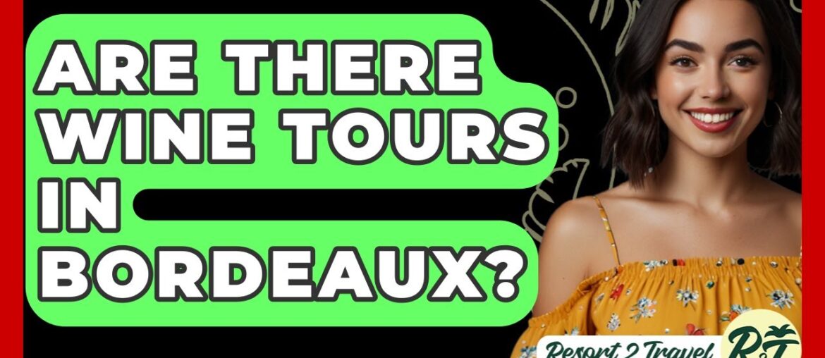 Are There Wine Tours In Bordeaux? - Resort 2 Travel