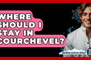 Where Should I Stay In Courchevel? - The Winter Sport Xpert