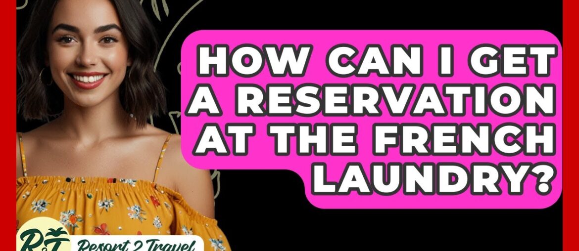 How Can I Get A Reservation At The French Laundry? – Resort 2 Travel How Can I Get A Reservation At The French Laundry? - Resort 2 Travel