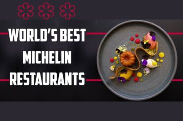 Dining at the World's Best Michelin Star Restaurants