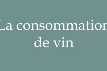 How to Pronounce ''La consommation de vin'' (Wine consumption) Correctly in French