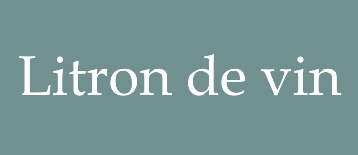 How to Pronounce ''Litron de vin'' (Litre of wine) Correctly in French