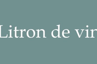 How to Pronounce ''Litron de vin'' (Litre of wine) Correctly in French