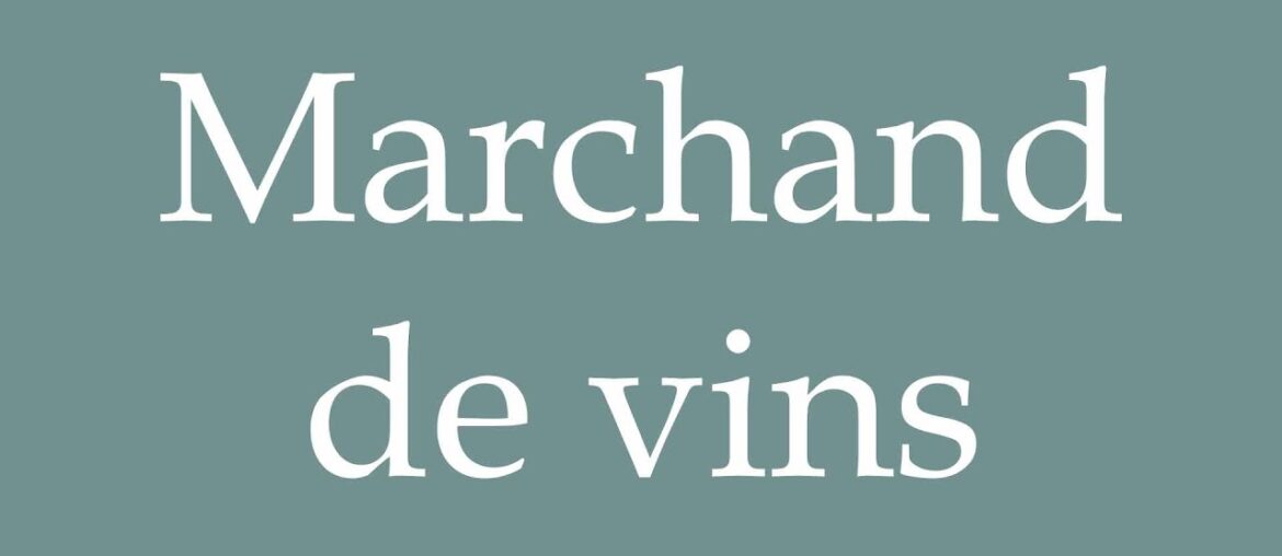 How to Pronounce ''Marchand de vins'' (Wine merchant) Correctly in French