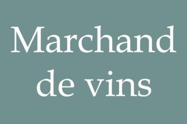 How to Pronounce ''Marchand de vins'' (Wine merchant) Correctly in French