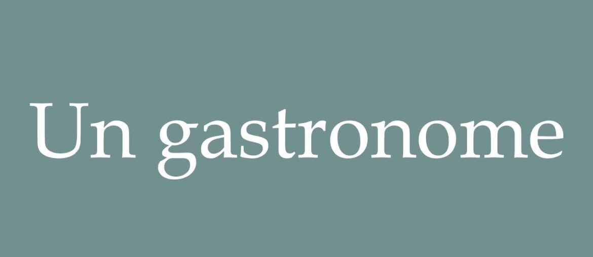 How to Pronounce ''Un gastronome'' (A gourmet) Correctly in French