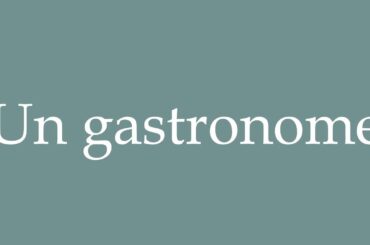 How to Pronounce ''Un gastronome'' (A gourmet) Correctly in French