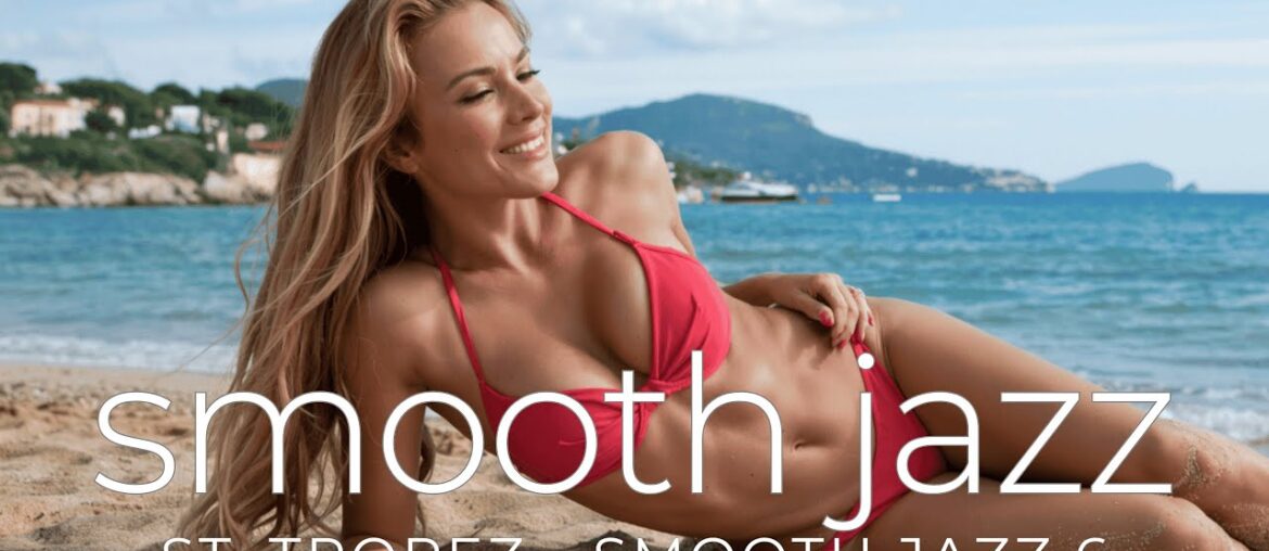 French Smooth Jazz Saint-Tropez Experience: Luxury, Beautiful Beaches on the French Riviera French Smooth Jazz Saint-Tropez Experience: Luxury, Beautiful Beaches on the French Riviera
