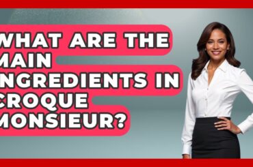 What Are The Main Ingredients In Croque Monsieur? - Western Europe Explorer