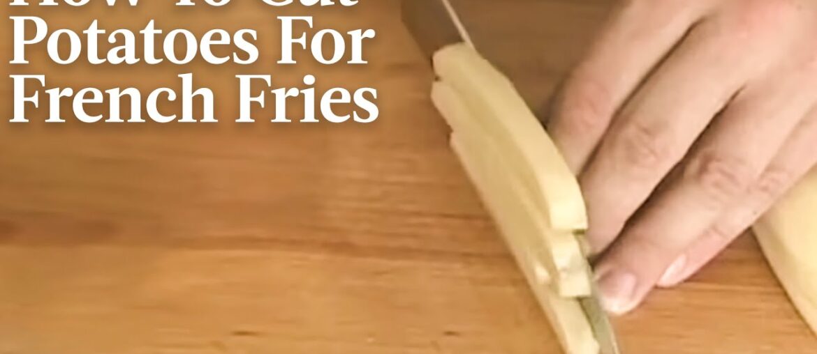 How To Cut Potatoes For French Fries | Serious Eats