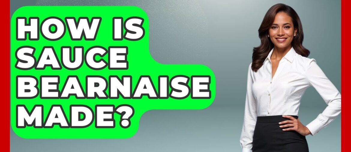How Is Sauce Bearnaise Made? - Western Europe Explorer