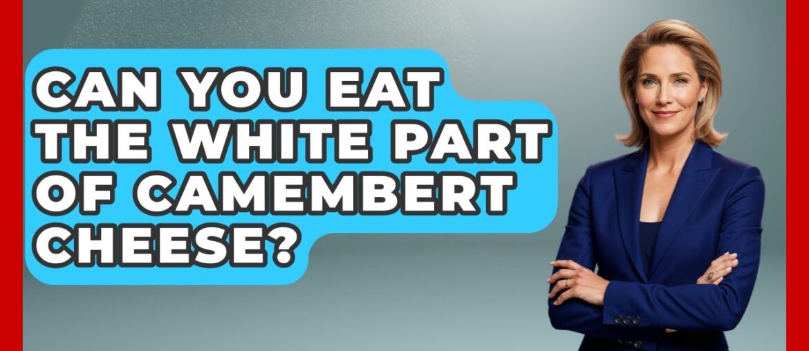Can You Eat The White Part Of Camembert Cheese? - France Fact File