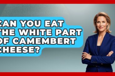 Can You Eat The White Part Of Camembert Cheese? - France Fact File
