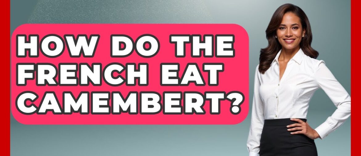 How Do The French Eat Camembert? - France Fact File