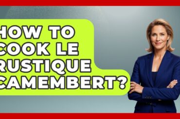 How To Cook Le Rustique Camembert? - France Fact File