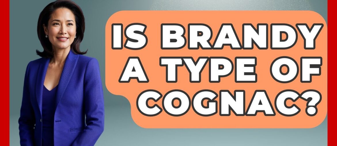 Is Brandy A Type Of Cognac? - France Fact File