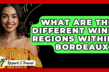 What Are The Different Wine Regions Within Bordeaux? - Resort 2 Travel