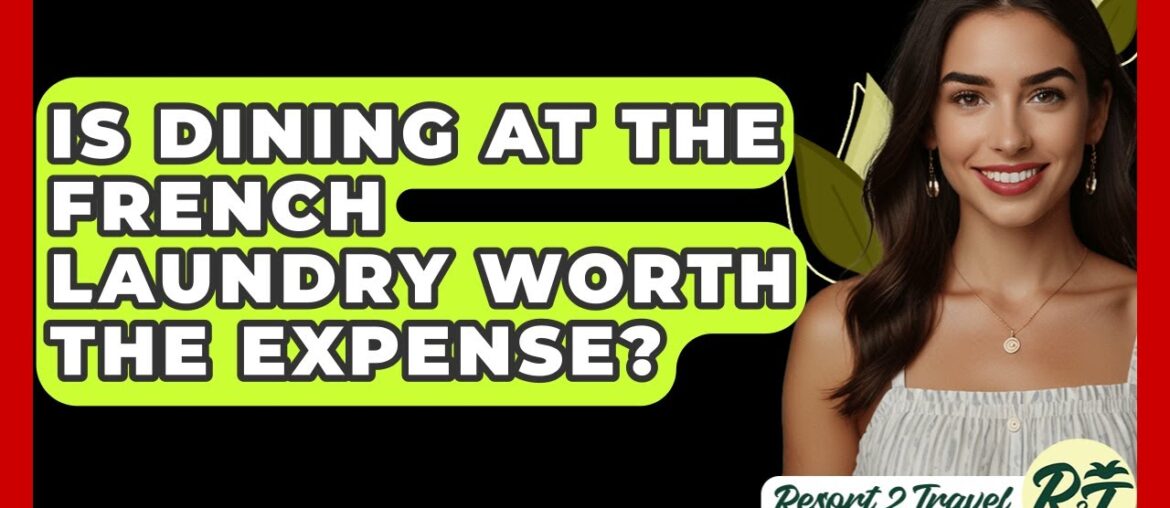 Is Dining At The French Laundry Worth The Expense? – Resort 2 Travel Is Dining At The French Laundry Worth The Expense? - Resort 2 Travel