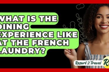 What Is The Dining Experience Like At The French Laundry? - Resort 2 Travel