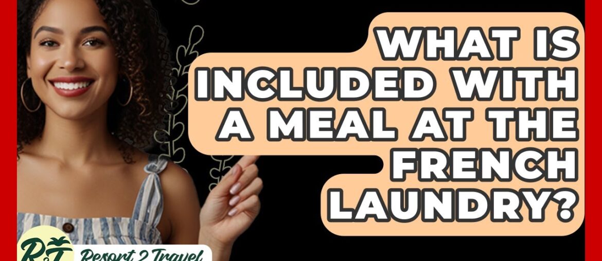 What Is Included With A Meal At The French Laundry? - Resort 2 Travel