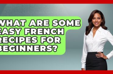 What Are Some Easy French Recipes For Beginners? - Western Europe Explorer