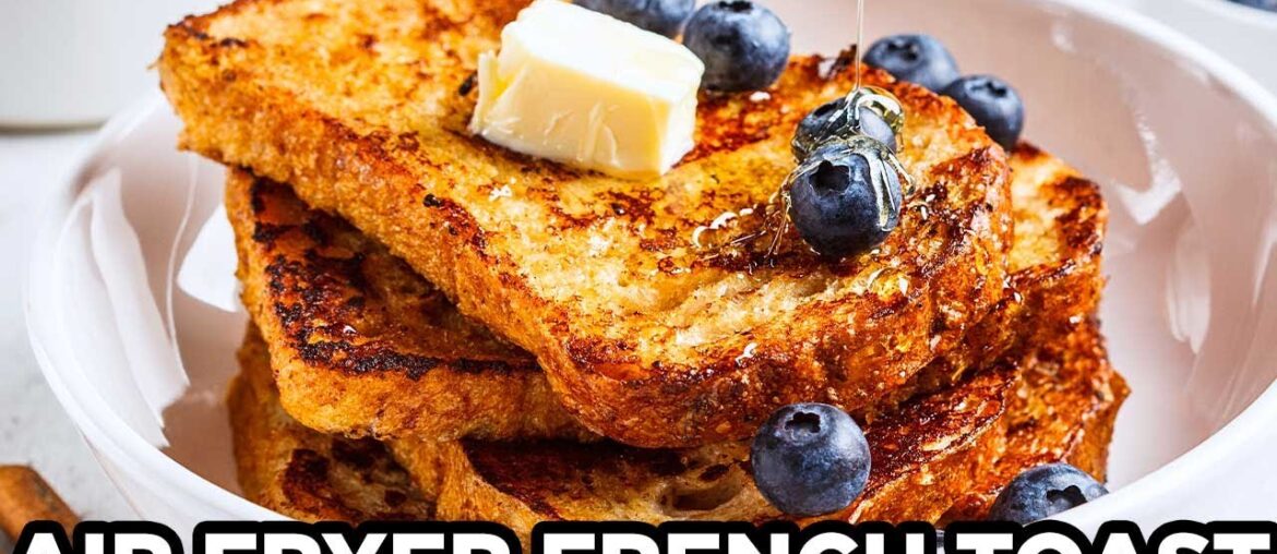 The Best Air Fryer French Toast Recipe