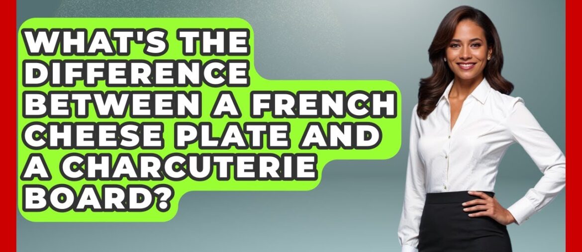 What's The Difference Between A French Cheese Plate And A Charcuterie Board? - France Fact File