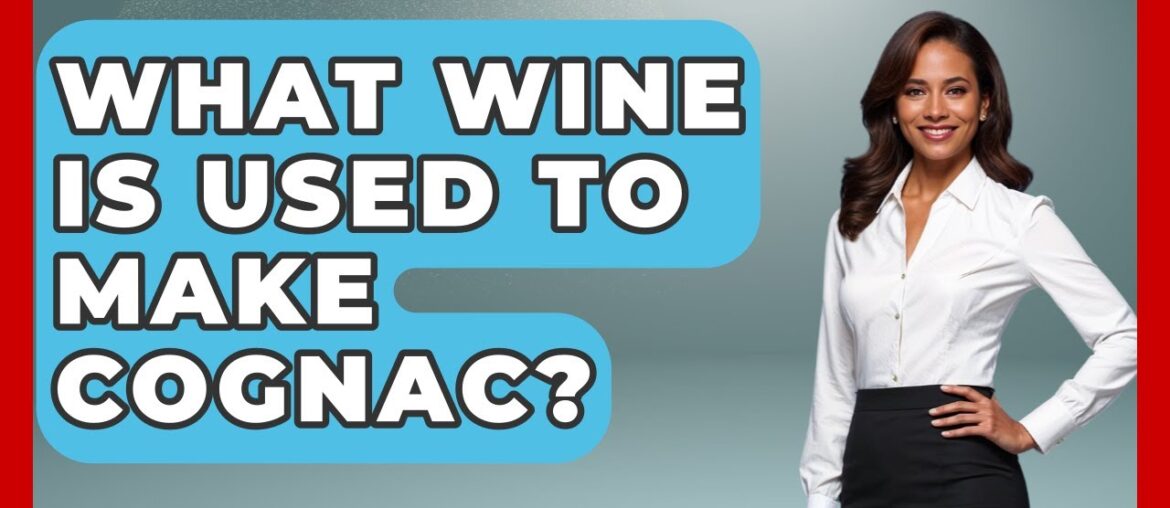 What Wine Is Used To Make Cognac? – France Fact File What Wine Is Used To Make Cognac? - France Fact File