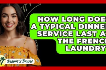 How Long Does A Typical Dinner Service Last At The French Laundry? - Resort 2 Travel