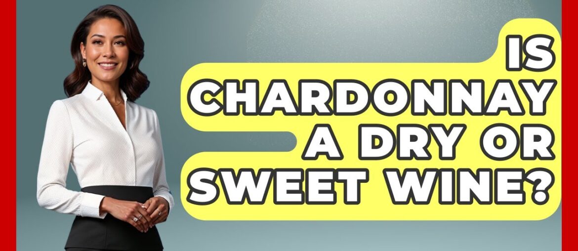 Is Chardonnay A Dry Or Sweet Wine? – France Fact File Is Chardonnay A Dry Or Sweet Wine? - France Fact File