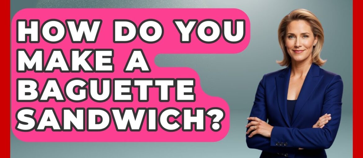 How Do You Make A Baguette Sandwich? – France Fact File How Do You Make A Baguette Sandwich? - France Fact File