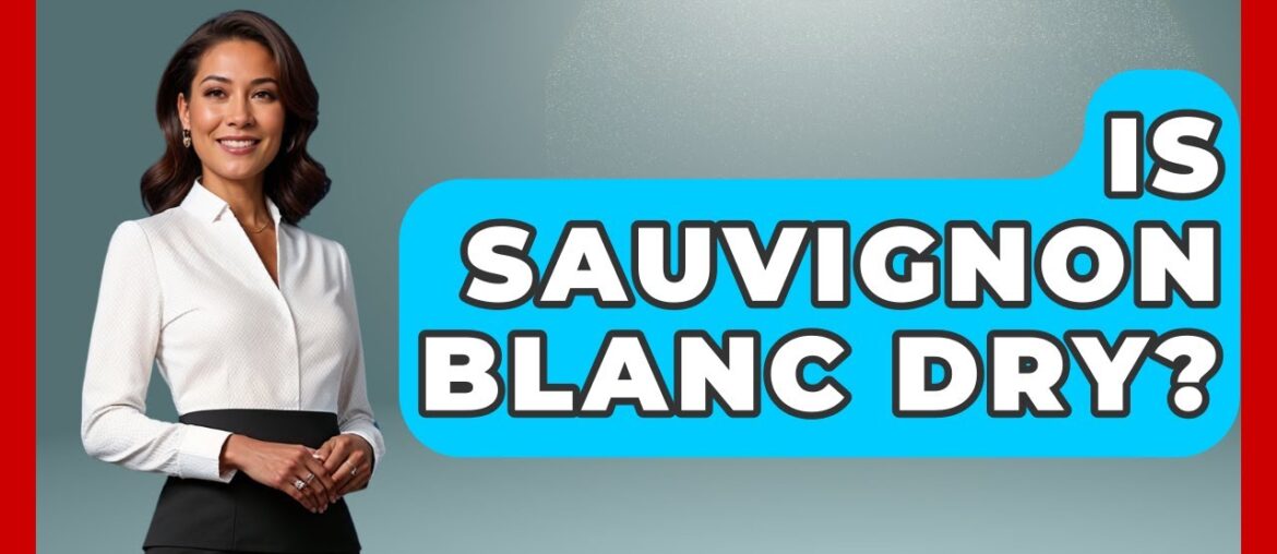Is Sauvignon Blanc Dry? – France Fact File Is Sauvignon Blanc Dry? - France Fact File