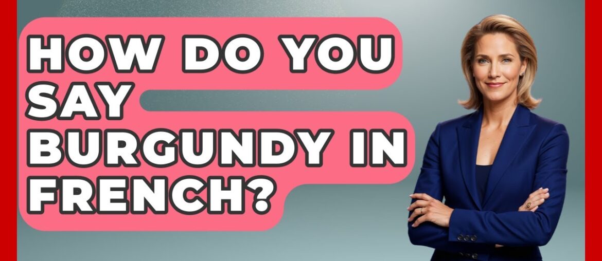 How Do You Say Burgundy In French? - France Fact File