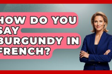 How Do You Say Burgundy In French? - France Fact File
