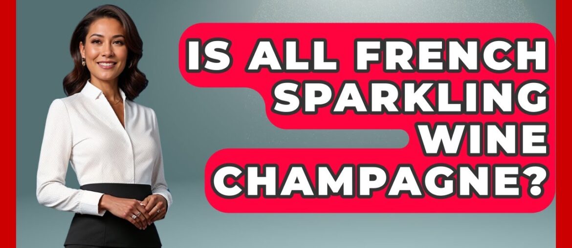 Is All French Sparkling Wine Champagne? – France Fact File Is All French Sparkling Wine Champagne? - France Fact File