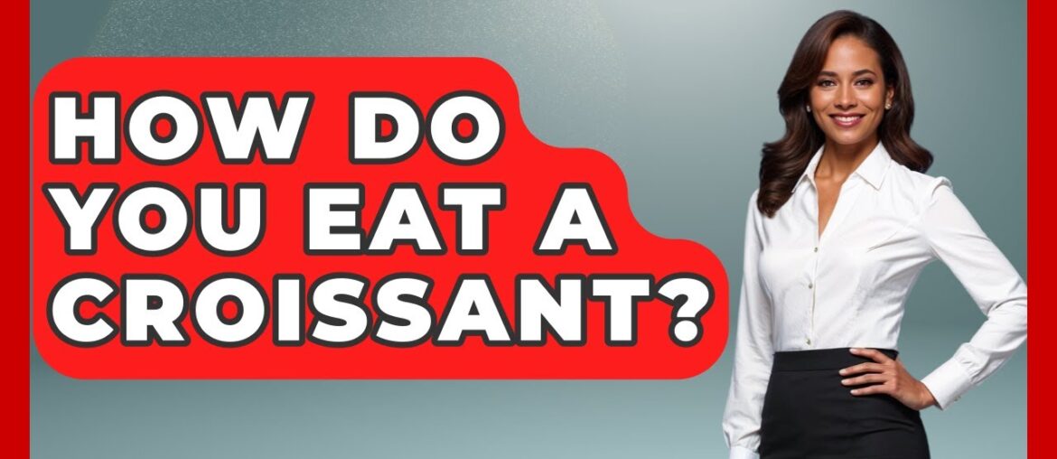 How Do You Eat A Croissant? - France Fact File