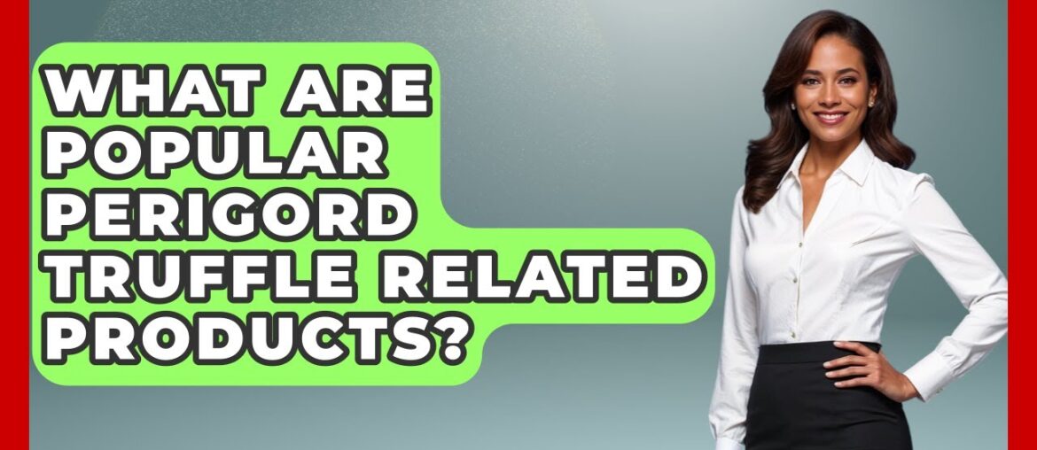 What Are Popular Perigord Truffle Related Products? - France Fact File