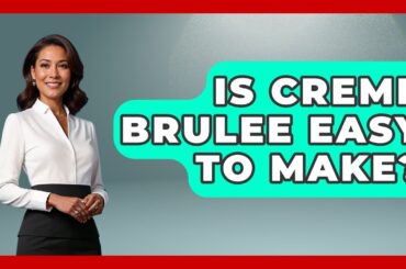 Is Creme Brulee Easy To Make? - France Fact File