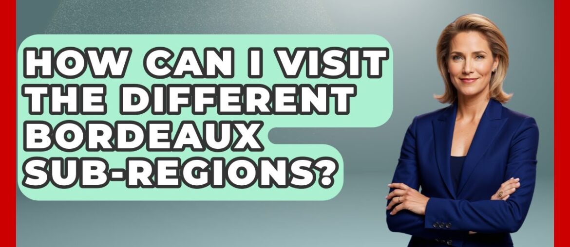 How Can I Visit The Different Bordeaux Sub-regions? - France Fact File