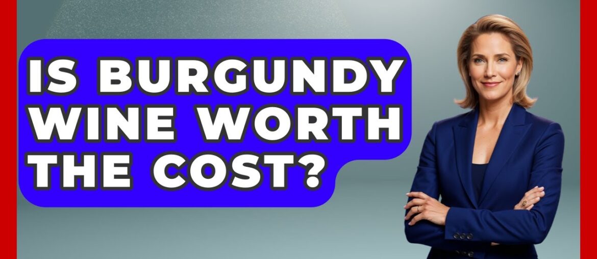 Is Burgundy Wine Worth The Cost? – France Fact File Is Burgundy Wine Worth The Cost? - France Fact File