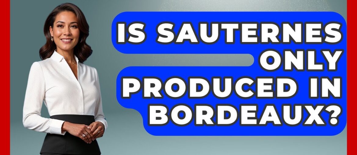 Is Sauternes Only Produced In Bordeaux? - France Fact File