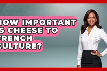How Important Is Cheese To French Culture? - France Fact File