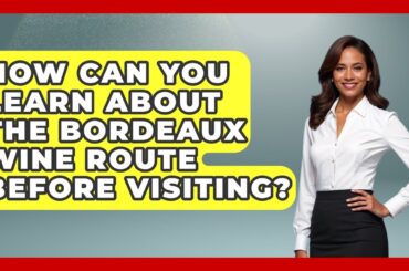 How Can You Learn About The Bordeaux Wine Route Before Visiting? - Exploring Southwest Europe